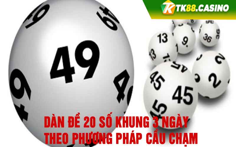 Dàn đề 20 số khung 3 ngày theo phương pháp cầu chạm 