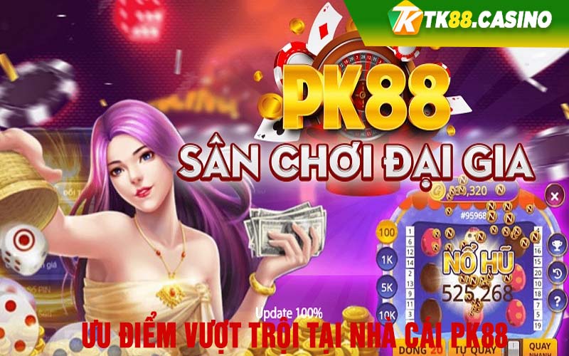 Ưu điểm vượt trội tại nhà cái Pk88 